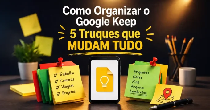 Como Organizar o Google Keep: 5 Truques que Mudam Tudo